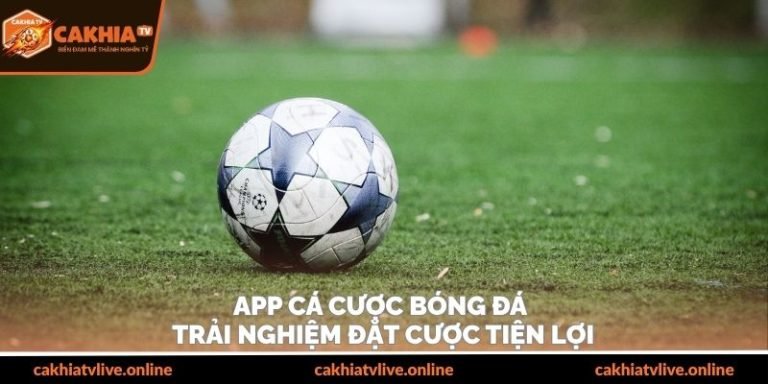 App Cá Cược Bóng Đá – Trải Nghiệm Đặt Cược Tiện Lợi