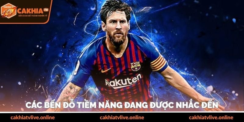 Các bến đỗ tiềm năng đang được nhắc đến