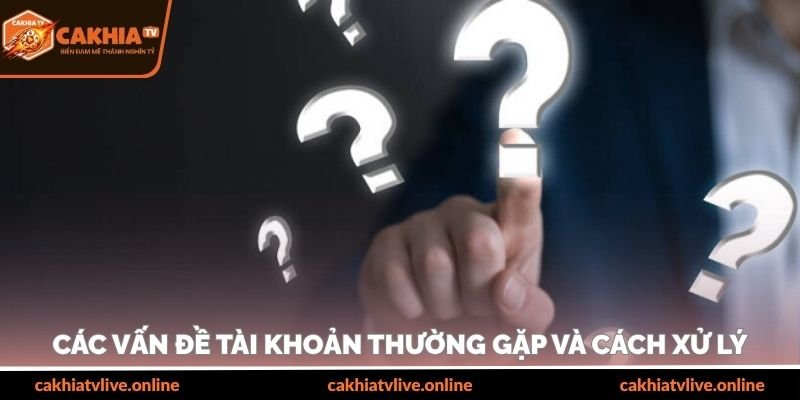 Các vấn đề tài khoản thường gặp và cách xử lý