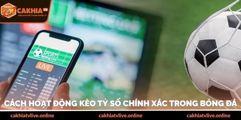 Cách hoạt động kèo tỷ số chính xác trong bóng đá