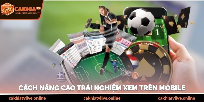 C&aacute;ch n&acirc;ng cao trải nghiệm xem tr&ecirc;n mobile