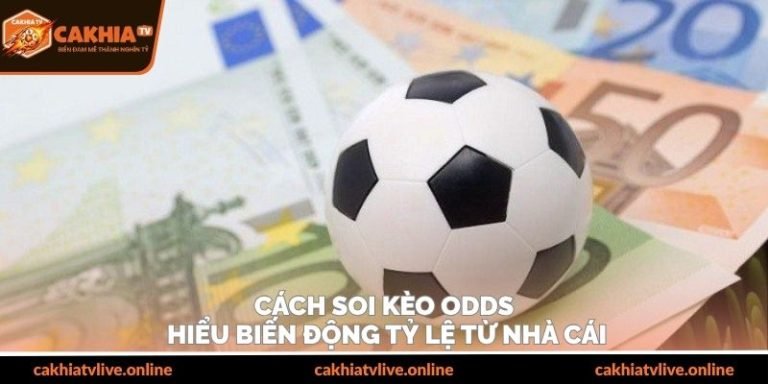 Cách Soi Kèo Odds – Hiểu Biến Động Tỷ Lệ Từ Nhà Cái
