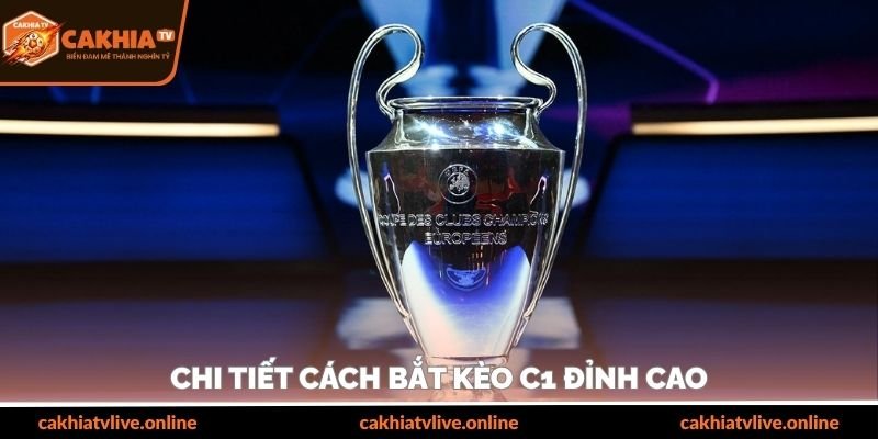 Chi tiết cách bắt kèo C1 đỉnh cao