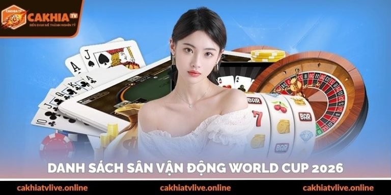 Danh Sách Sân Vận Động World Cup 2026 Được Lựa Chọn