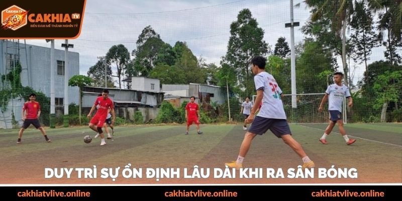 Duy trì sự ổn định lâu dài khi ra sân bóng
