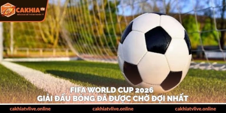 FIFA World Cup 2026 – Giải Đấu Bóng Đá Được Chờ Đợi Nhất