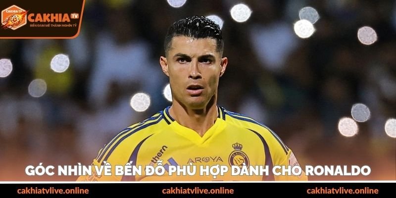Góc nhìn về bến đỗ phù hợp dành cho Ronaldo