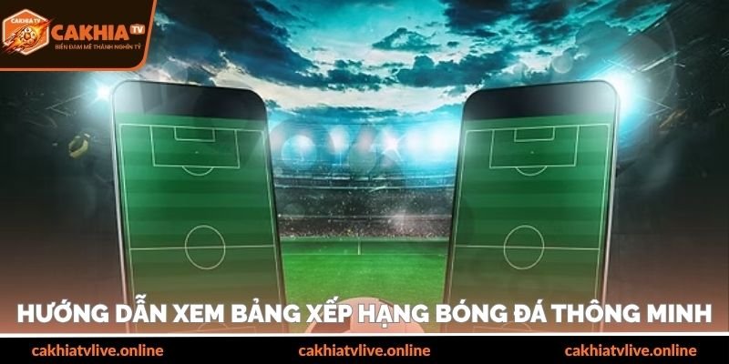 Hướng dẫn xem bảng xếp hạng bóng đá thông minh