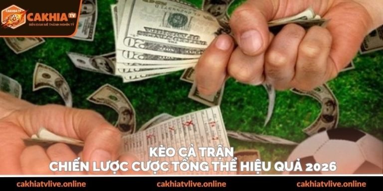 Kèo Cả Trận – Chiến Lược Cược Tổng Thể Hiệu Quả 2026