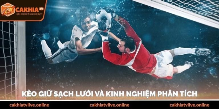 Kèo giữ sạch lưới và kinh nghiệm phân tích từ cao thủ