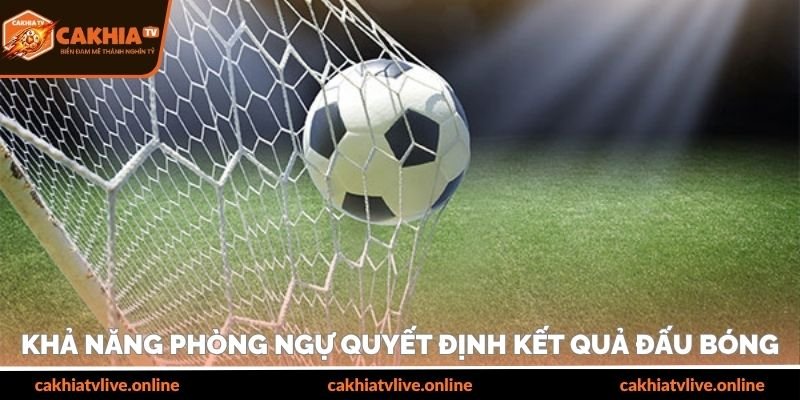 Khả năng phòng ngự quyết định kết quả đấu bóng