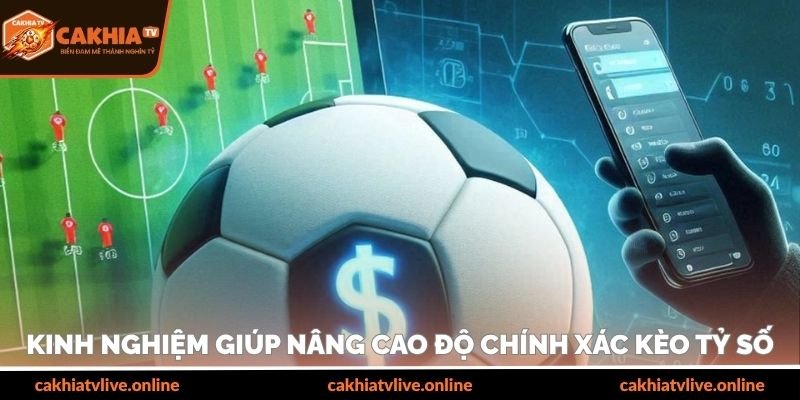Kinh nghiệm giúp nâng cao độ chính xác kèo tỷ số
