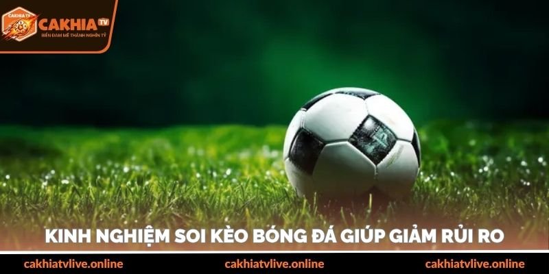 Kinh nghiệm soi kèo bóng đá giúp giảm rủi ro