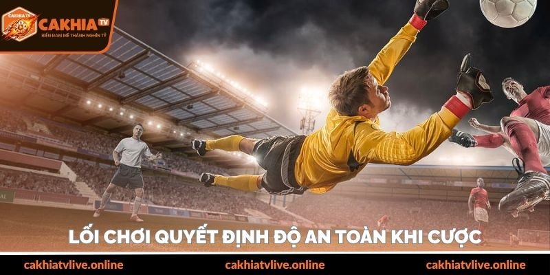 Lối chơi quyết định độ an toàn khi cược