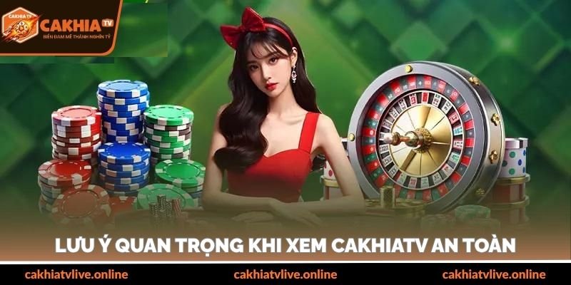 Lưu ý quan trọng khi xem cakhiatv an toàn