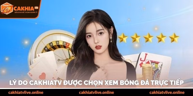 L&yacute; do CakhiaTV được chọn xem b&oacute;ng đ&aacute; trực tiếp