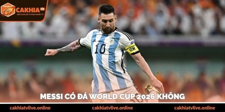 Messi Có Đá World Cup 2026 Không - Khả Năng Tái Xuất
