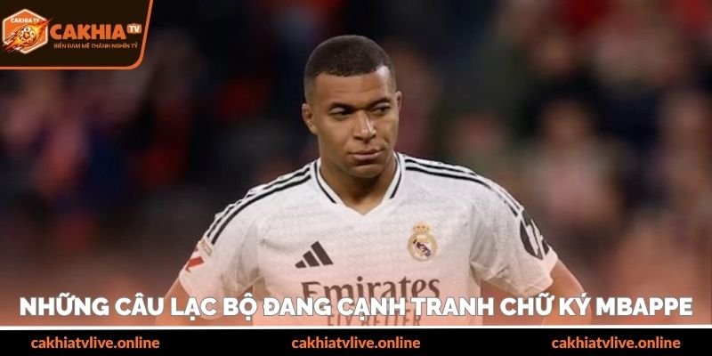 Những câu lạc bộ đang cạnh tranh chữ ký Mbappe