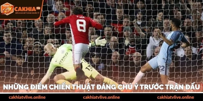 Những điểm chiến thuật đáng chú ý trước trận đấu