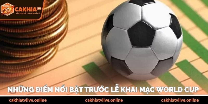 Những điểm nổi bật trước lễ khai mạc World Cup