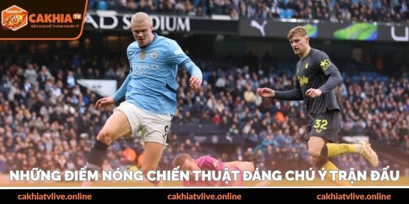 Những điểm nóng chiến thuật đáng chú ý trận đấu