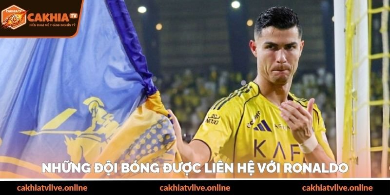 Những đội bóng được liên hệ với Ronaldo
