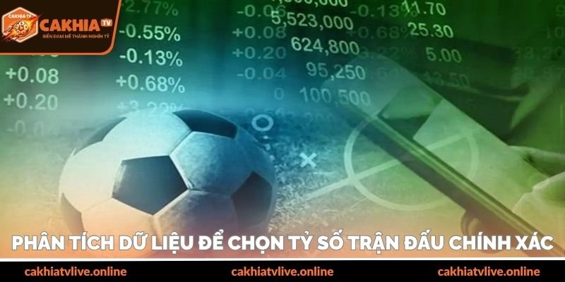 Phân tích dữ liệu để chọn tỷ số trận đấu chính xác