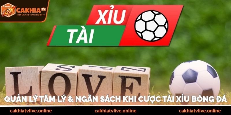 Quản lý tâm lý & ngân sách khi cược tài xỉu bóng đá