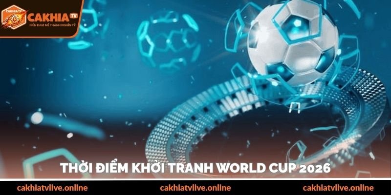 Thời điểm khởi tranh World Cup 2026