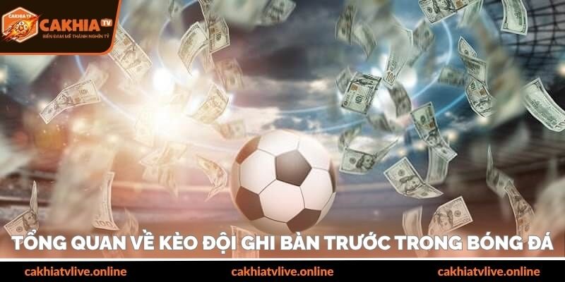 Tổng quan về kèo đội ghi bàn trước trong bóng đá