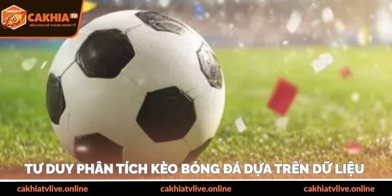 Tư duy phân tích kèo bóng đá dựa trên dữ liệu 