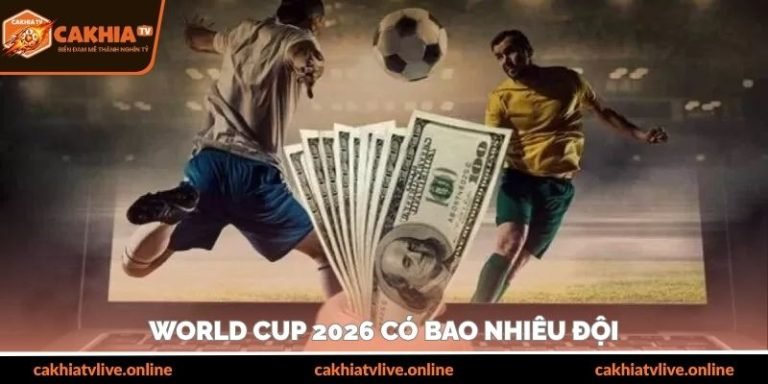 World Cup 2026 Có Bao Nhiêu Đội Sẽ Tham Dự Giải Đấu