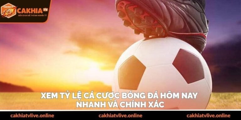 Xem Tỷ Lệ Cá Cược Bóng Đá Hôm Nay - Nhanh Và Chính Xác
